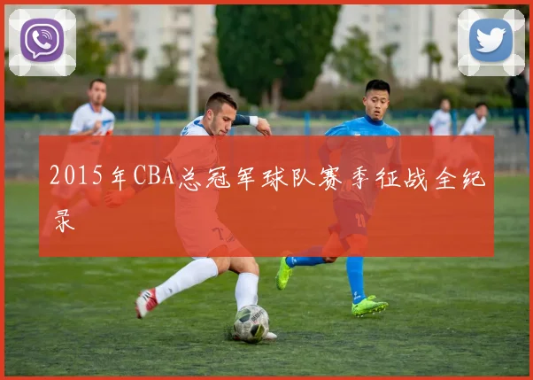 2015年CBA总冠军球队赛季征战全纪录