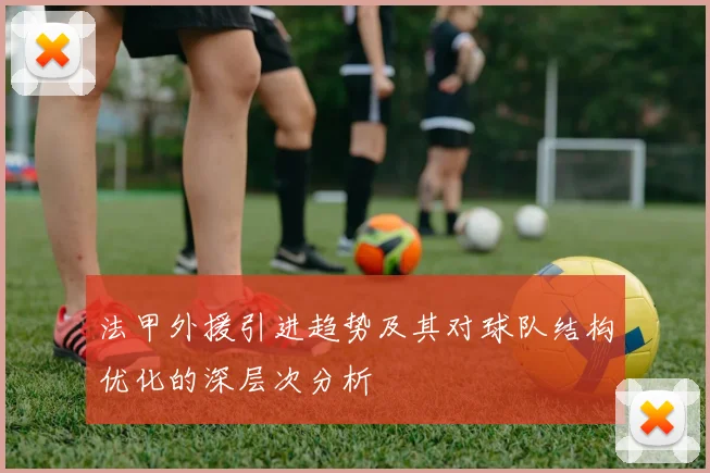 法甲外援引进趋势及其对球队结构优化的深层次分析